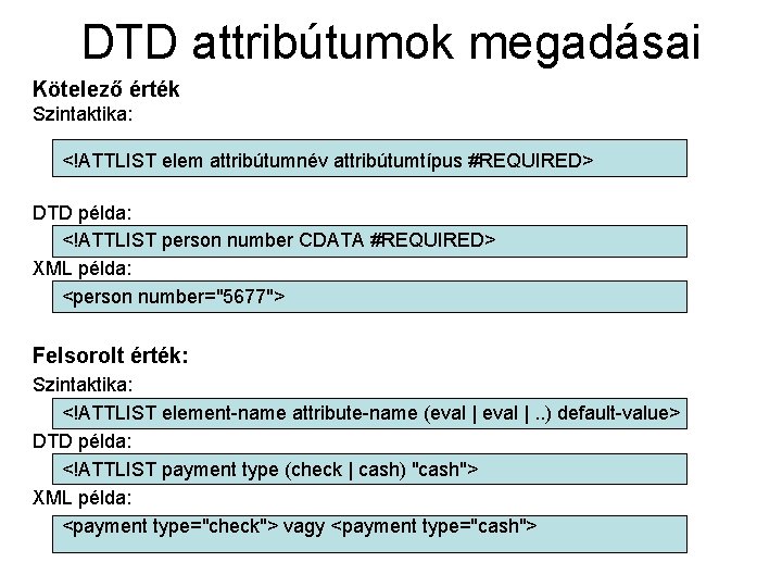 DTD attribútumok megadásai Kötelező érték Szintaktika: <!ATTLIST elem attribútumnév attribútumtípus #REQUIRED> DTD példa: <!ATTLIST