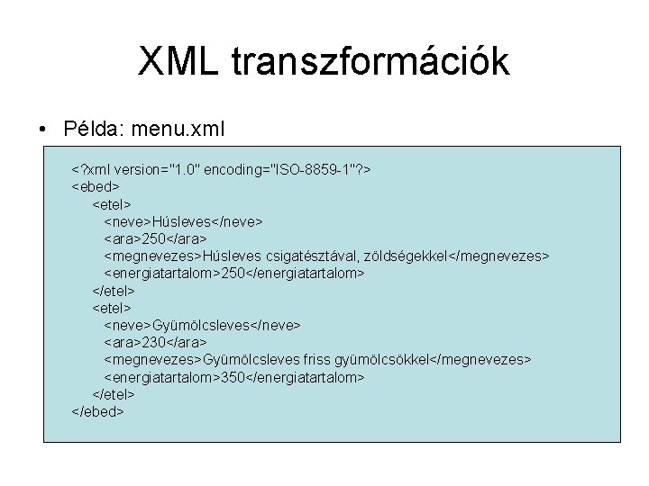 XML transzformációk • Példa: menu. xml <? xml version="1. 0" encoding="ISO-8859 -1"? > <ebed>