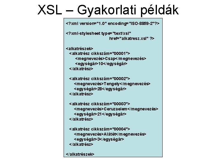 XSL – Gyakorlati példák <? xml version="1. 0" encoding="ISO-8859 -2"? > <? xml-stylesheet type="text/xsl"