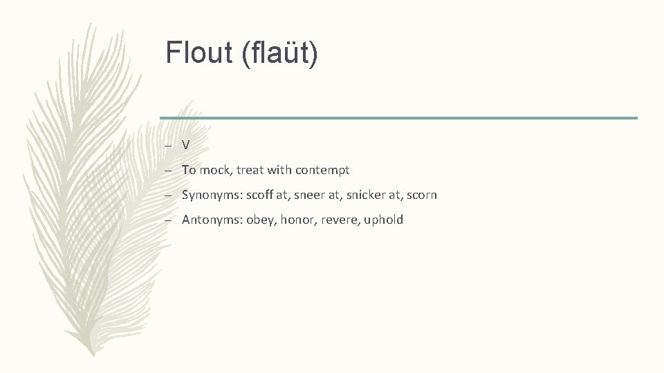 Flout (flaüt) – V – To mock, treat with contempt – Synonyms: scoff at,