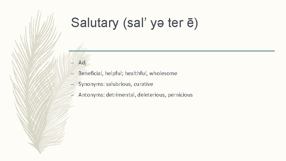 Salutary (sal’ yǝ ter ē) – Adj – Beneficial, helpful; healthful, wholesome – Synonyms: