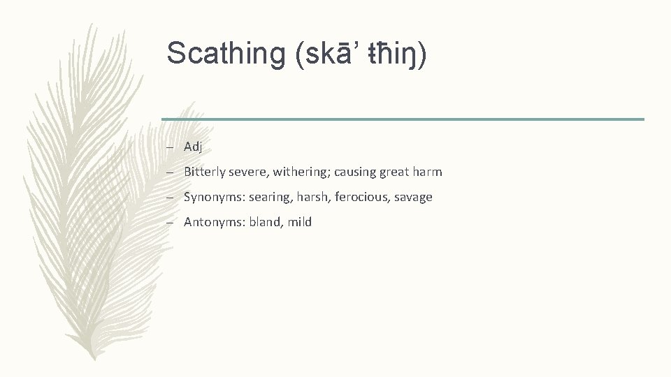 Scathing (skā’ ŧħiŋ) – Adj – Bitterly severe, withering; causing great harm – Synonyms: