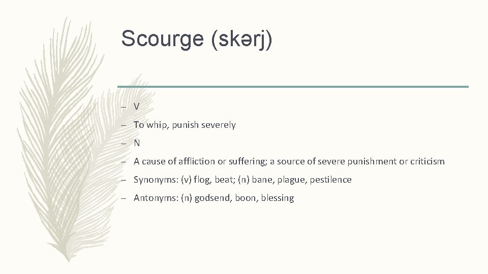 Scourge (skǝrj) – V – To whip, punish severely – N – A cause