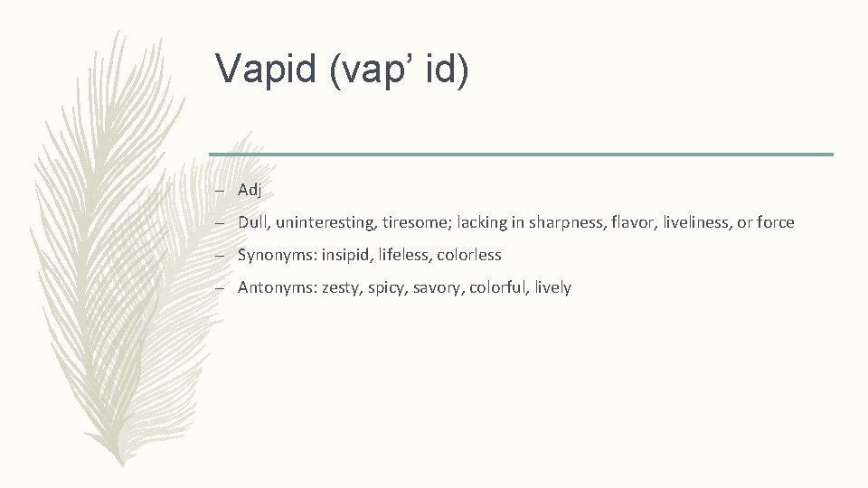 Vapid (vap’ id) – Adj – Dull, uninteresting, tiresome; lacking in sharpness, flavor, liveliness,