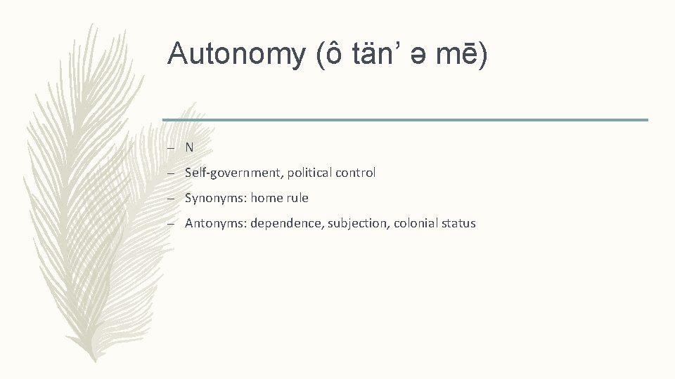 Autonomy (ô tän’ ə mē) – N – Self-government, political control – Synonyms: home