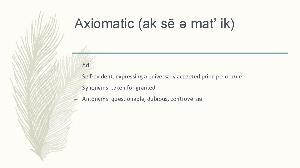 Axiomatic (ak sē ə mat’ ik) – Adj – Self-evident, expressing a universally accepted