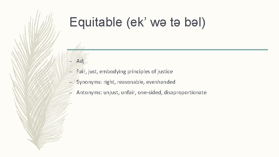 Equitable (ek’ wǝ tǝ bǝl) – Adj – Fair, just, embodying principles of justice