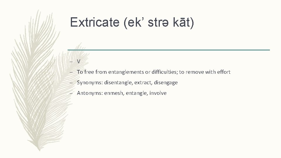Extricate (ek’ strǝ kāt) – V – To free from entanglements or difficulties; to