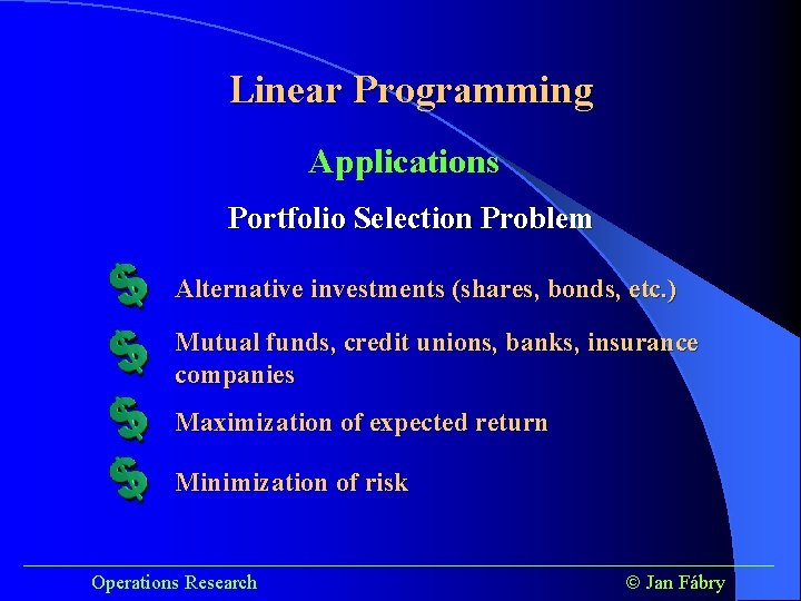 Linear Programming Applications Portfolio Selection Problem Alternative investments (shares, bonds, etc. ) Mutual funds,