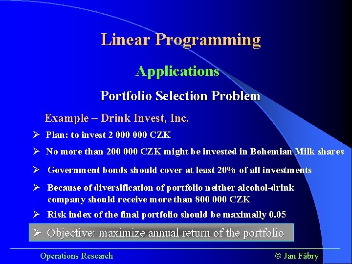 Linear Programming Applications Portfolio Selection Problem Example – Drink Invest, Inc. Ø Plan: to