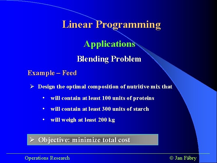 Linear Programming Applications Blending Problem Example – Feed Ø Design the optimal composition of