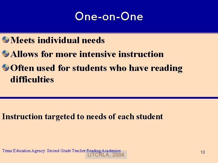 One-on-One Meets individual needs Allows for more intensive instruction Often used for students who