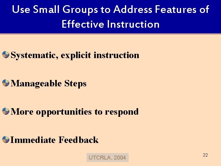 Use Small Groups to Address Features of Effective Instruction Systematic, explicit instruction Manageable Steps