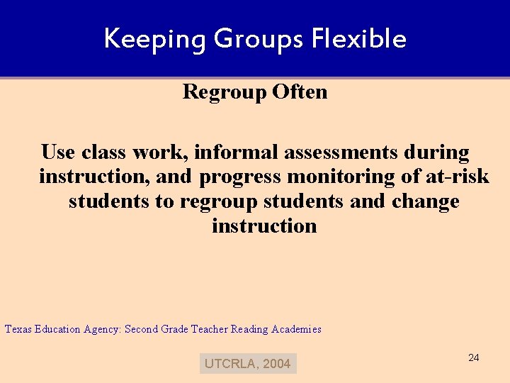 Keeping Groups Flexible Regroup Often Use class work, informal assessments during instruction, and progress