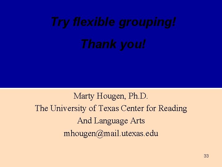 Try flexible grouping! Thank you! Marty Hougen, Ph. D. The University of Texas Center