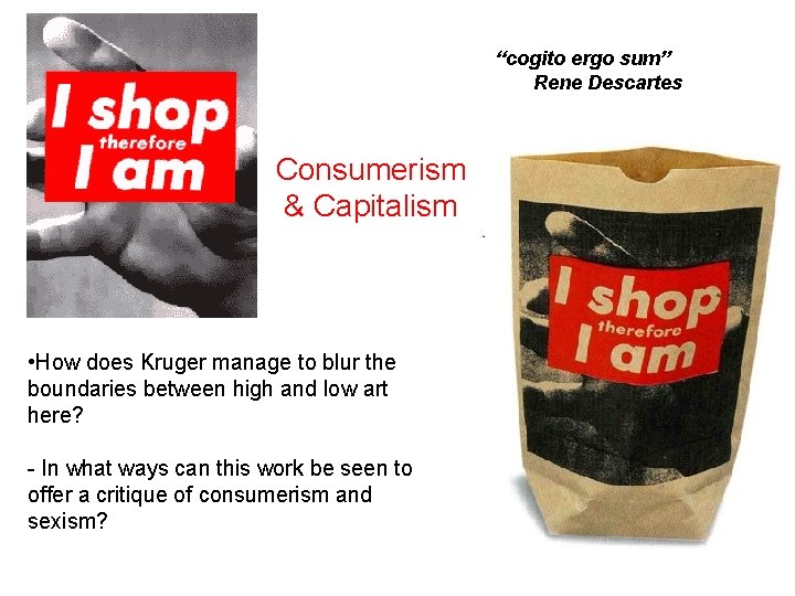 “cogito ergo sum” Rene Descartes Consumerism & Capitalism • How does Kruger manage to