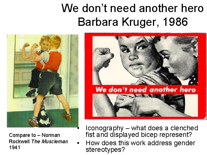 We don’t need another hero Barbara Kruger, 1986 Compare to – Norman Rockwell The