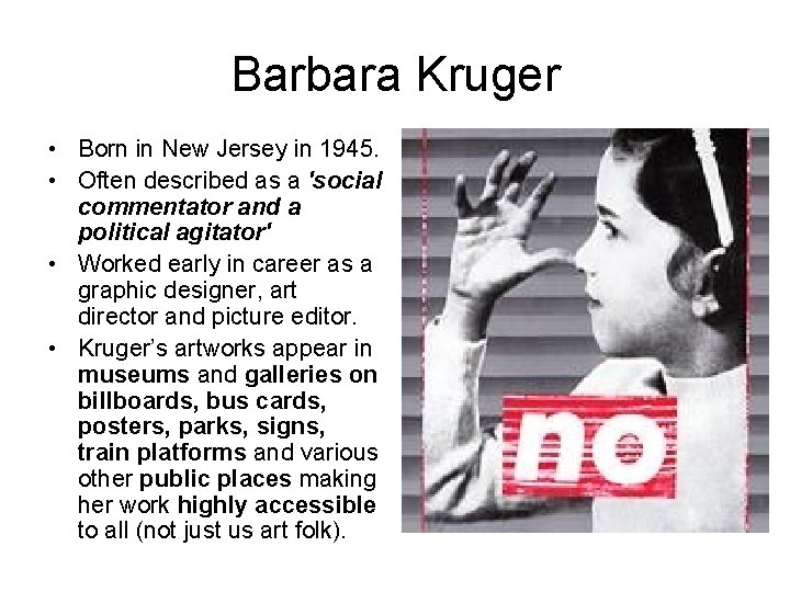 Barbara Kruger • Born in New Jersey in 1945. • Often described as a