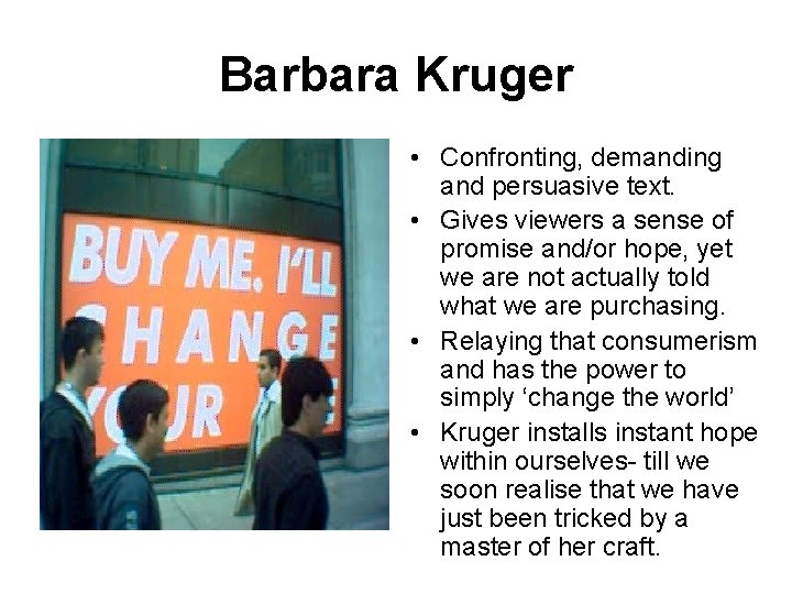 Barbara Kruger • Confronting, demanding and persuasive text. • Gives viewers a sense of