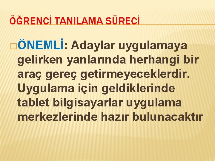 ÖĞRENCİ TANILAMA SÜRECİ �ÖNEMLİ: Adaylar uygulamaya gelirken yanlarında herhangi bir araç gereç getirmeyeceklerdir. Uygulama