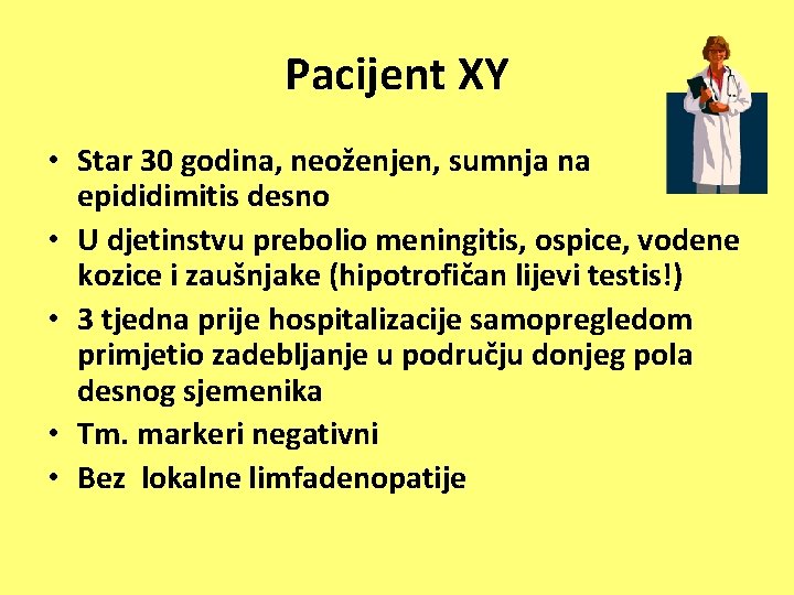 Pacijent XY • Star 30 godina, neoženjen, sumnja na epididimitis desno • U djetinstvu