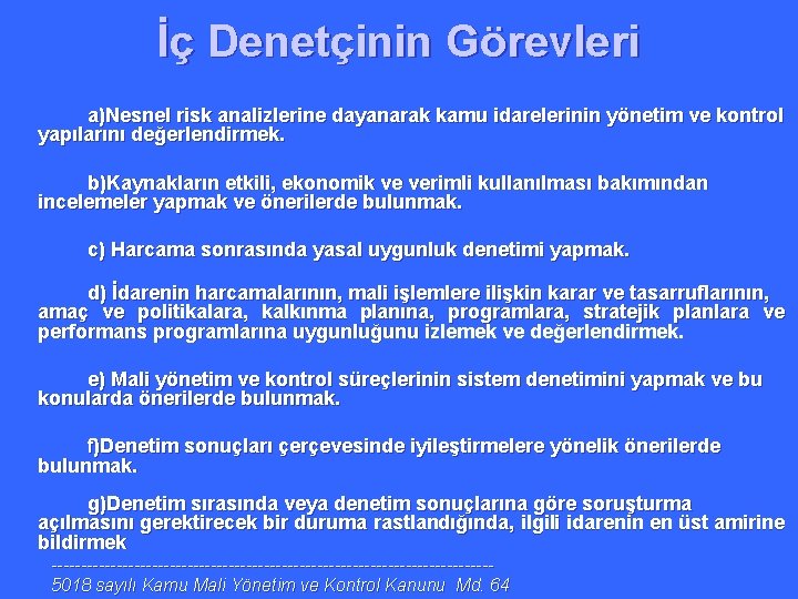 İç Denetçinin Görevleri a)Nesnel risk analizlerine dayanarak kamu idarelerinin yönetim ve kontrol yapılarını değerlendirmek.