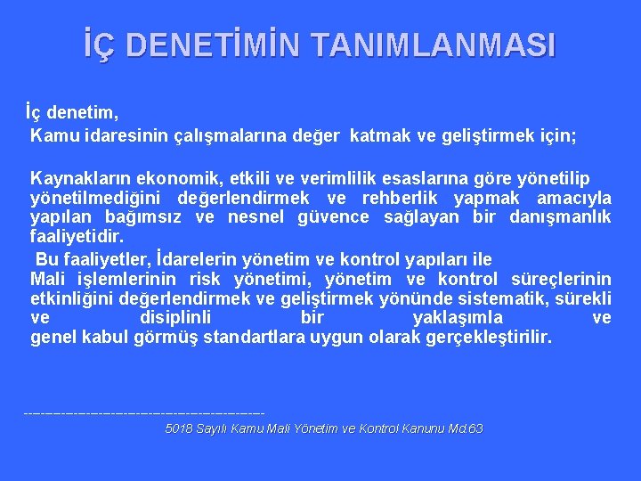İÇ DENETİMİN TANIMLANMASI İç denetim, Kamu idaresinin çalışmalarına değer katmak ve geliştirmek için; Kaynakların