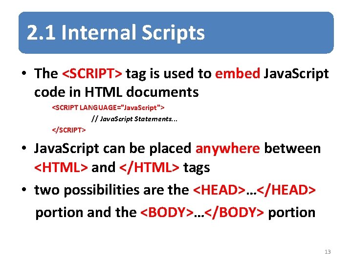 2. 1 Internal Scripts • The <SCRIPT> tag is used to embed Java. Script 2. 1 Internal Scripts • The <SCRIPT> tag is used to embed Java. Script