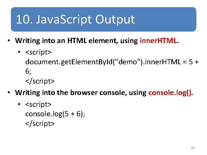 10. Java. Script Output • Writing into an HTML element, using inner. HTML. • 10. Java. Script Output • Writing into an HTML element, using inner. HTML. •