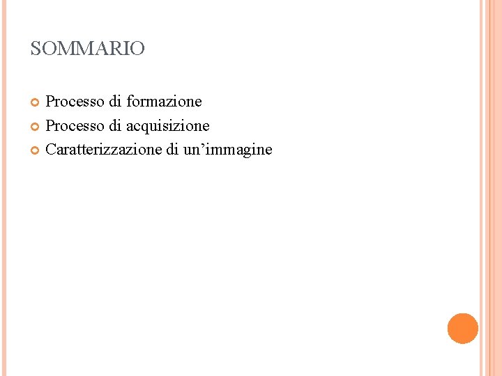 SOMMARIO Processo di formazione Processo di acquisizione Caratterizzazione di un’immagine 