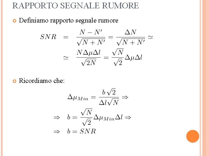 RAPPORTO SEGNALE RUMORE Definiamo rapporto segnale rumore Ricordiamo che: 