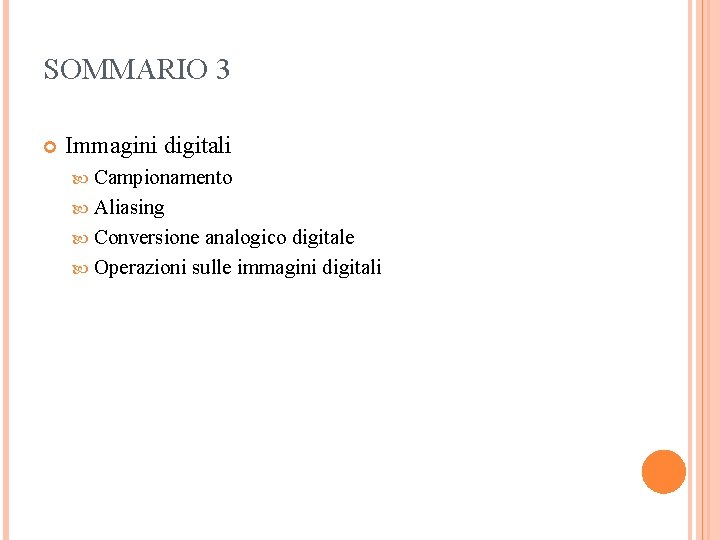 SOMMARIO 3 Immagini digitali Campionamento Aliasing Conversione analogico digitale Operazioni sulle immagini digitali 