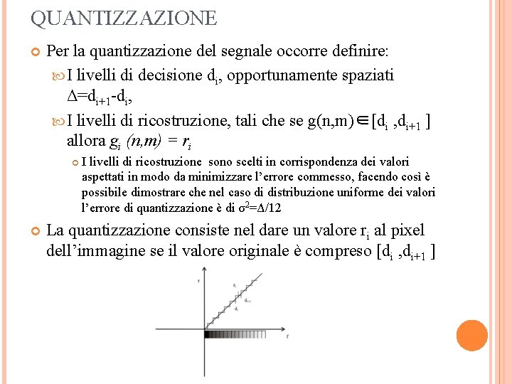 QUANTIZZAZIONE Per la quantizzazione del segnale occorre definire: I livelli di decisione di, opportunamente