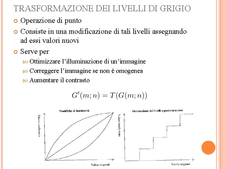 TRASFORMAZIONE DEI LIVELLI DI GRIGIO Operazione di punto Consiste in una modificazione di tali