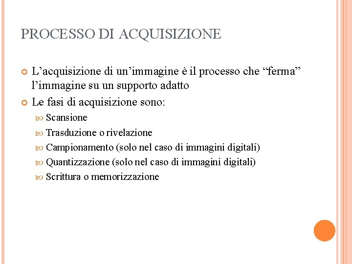 PROCESSO DI ACQUISIZIONE L’acquisizione di un’immagine è il processo che “ferma” l’immagine su un