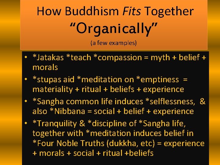 How Buddhism Fits Together “Organically” (a few examples) • *Jatakas *teach *compassion = myth