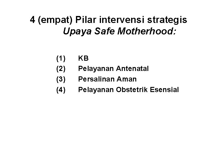 4 (empat) Pilar intervensi strategis Upaya Safe Motherhood: (1) (2) (3) (4) KB Pelayanan