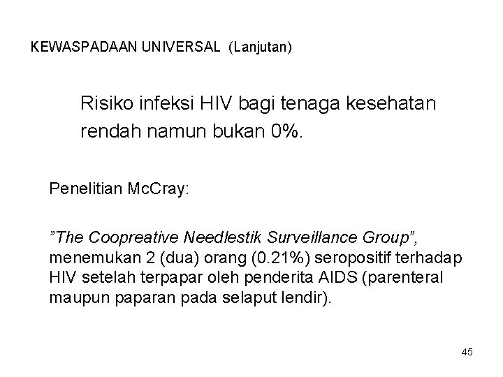KEWASPADAAN UNIVERSAL (Lanjutan) Risiko infeksi HIV bagi tenaga kesehatan rendah namun bukan 0%. Penelitian