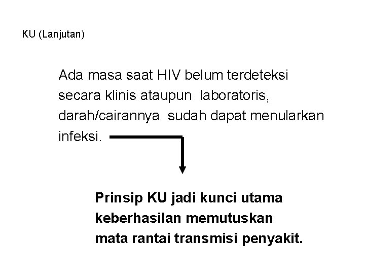 KU (Lanjutan) Ada masa saat HIV belum terdeteksi secara klinis ataupun laboratoris, darah/cairannya sudah