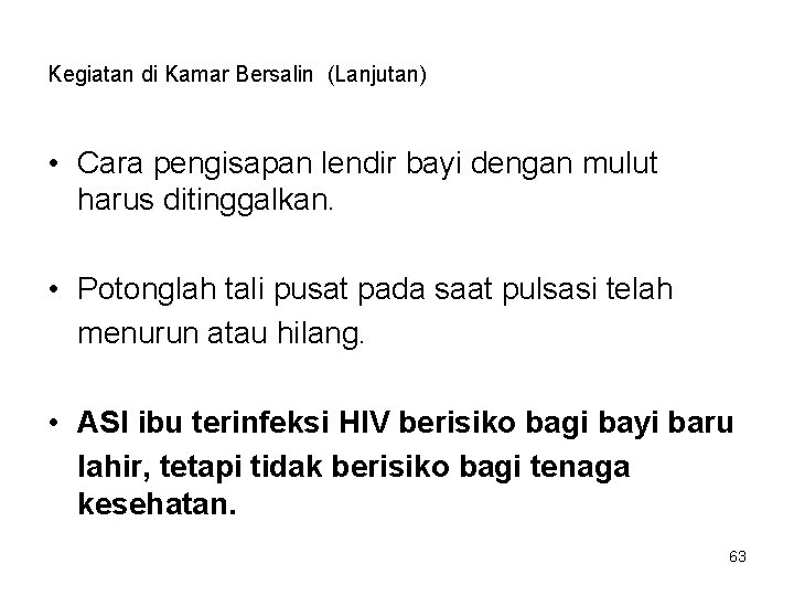 Kegiatan di Kamar Bersalin (Lanjutan) • Cara pengisapan lendir bayi dengan mulut harus ditinggalkan.