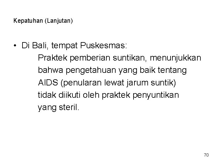 Kepatuhan (Lanjutan) • Di Bali, tempat Puskesmas: Praktek pemberian suntikan, menunjukkan bahwa pengetahuan yang