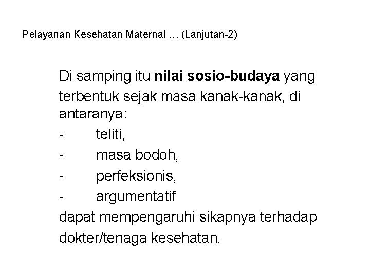 Pelayanan Kesehatan Maternal … (Lanjutan-2) Di samping itu nilai sosio-budaya yang terbentuk sejak masa