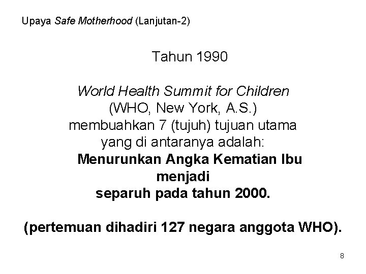 Upaya Safe Motherhood (Lanjutan-2) Tahun 1990 World Health Summit for Children (WHO, New York,