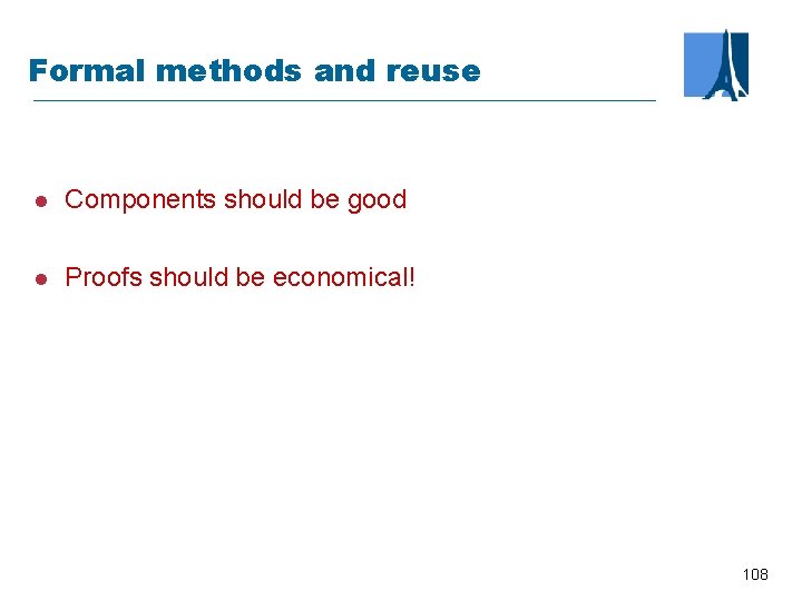 Formal methods and reuse l Components should be good l Proofs should be economical!