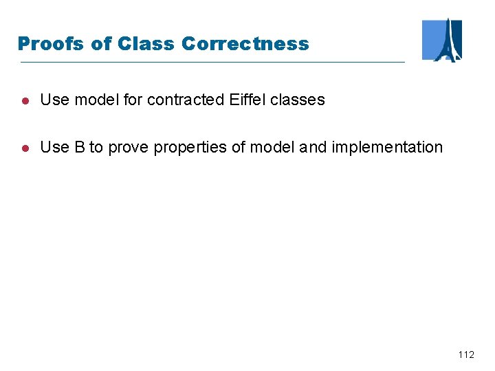 Proofs of Class Correctness l Use model for contracted Eiffel classes l Use B