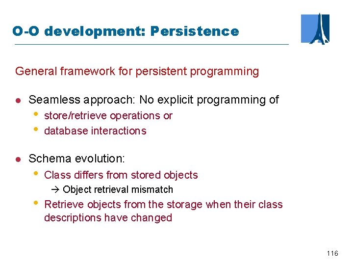 O-O development: Persistence General framework for persistent programming l l Seamless approach: No explicit