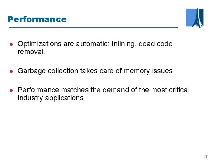 Performance l Optimizations are automatic: Inlining, dead code removal… l Garbage collection takes care