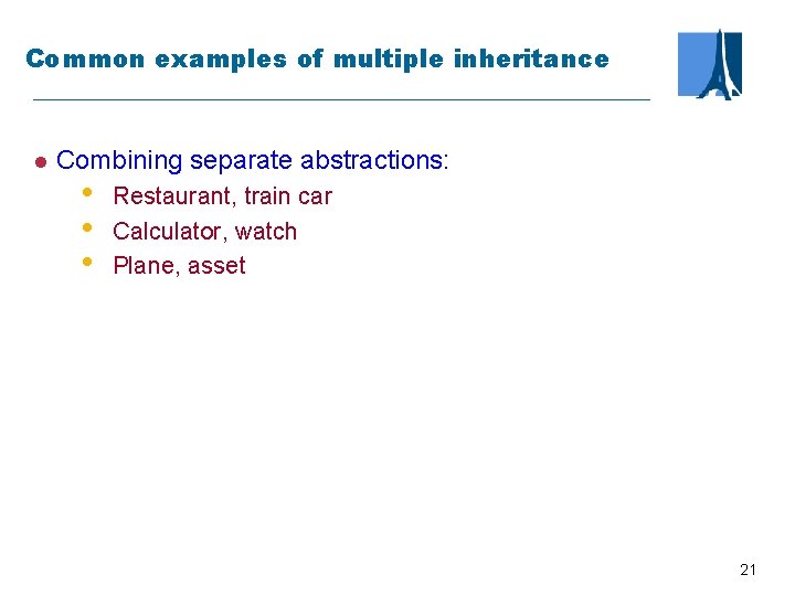 Common examples of multiple inheritance l Combining separate abstractions: • • • Restaurant, train