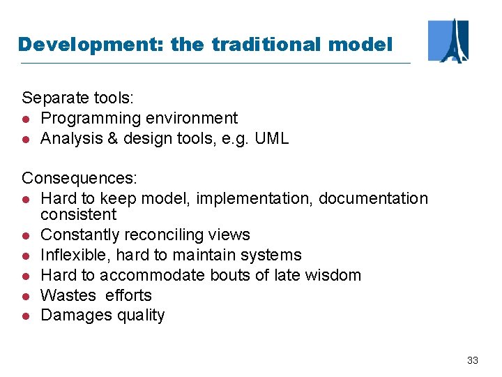 Development: the traditional model Separate tools: l Programming environment l Analysis & design tools,