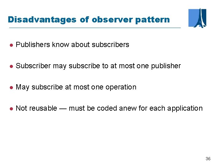 Disadvantages of observer pattern l Publishers know about subscribers l Subscriber may subscribe to